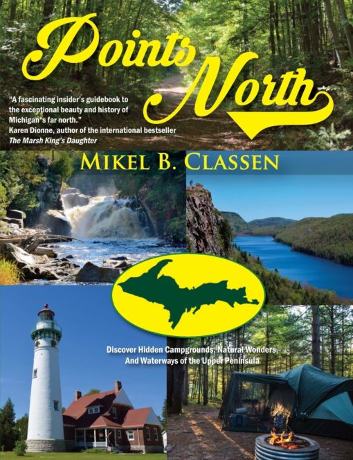 Points North: Discover Hidden Campgrounds, Natural Wonders, and Waterways of the Upper Peninsula