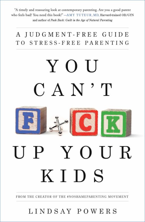 You Can't F*ck Up Your Kids: A Judgment-Free Guide to Stress-Free Parenting