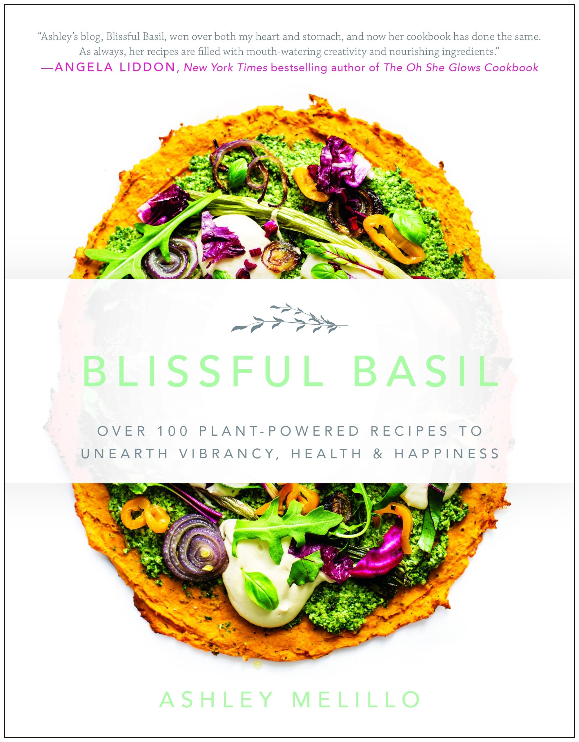 Blissful Basil : Over 100 Plant-Powered Recipes to Unearth Vibrancy, Health, and Happiness