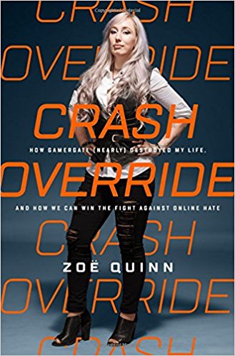 Crash Override: How Gamergate (Nearly) Destroyed My Life, and How We Can Win the Fight Against Online Hate 
