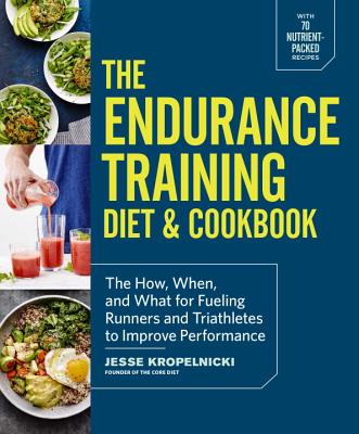 The Endurance Training Diet & Cookbook: The How, When, and What for Fueling Runners and Triathletes to Improve Performance