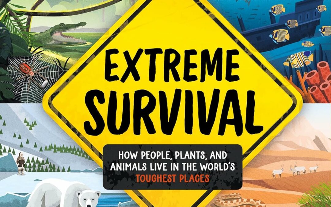 Extreme Survival: How People, Plants, and Animals Live in the World’s Toughest Places