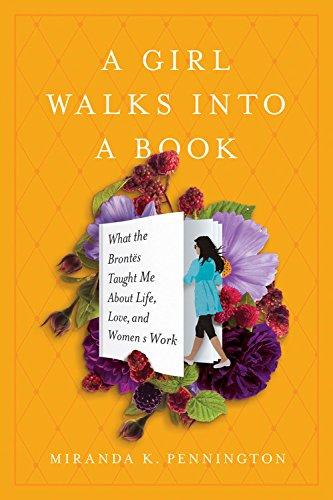 A Girl Walks Into a Book: What the Brontës Taught Me about Life, Love, and Women’s Work