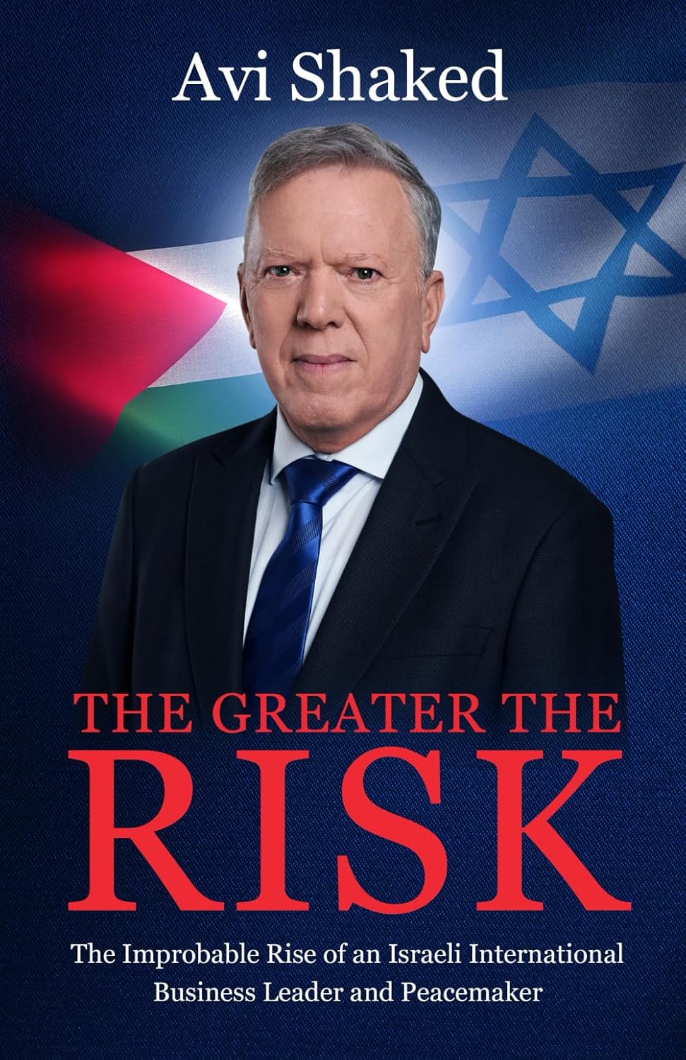 The Greater the Risk: The Improbable Rise of an Israeli International Business Leader and Peacemaker