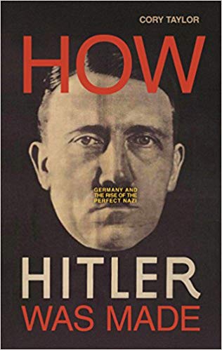 How Hitler Was Made: Germany and the Rise of the Perfect Nazi