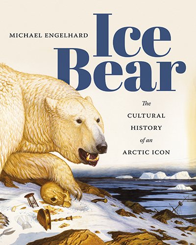Ice Bear: The Cultural History of an Arctic Icon
