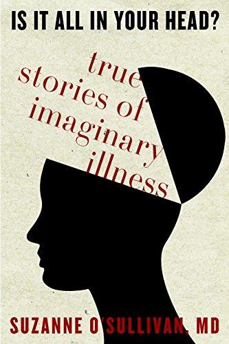 Is It All in Your Head?: True Stories of Imaginary Illness
