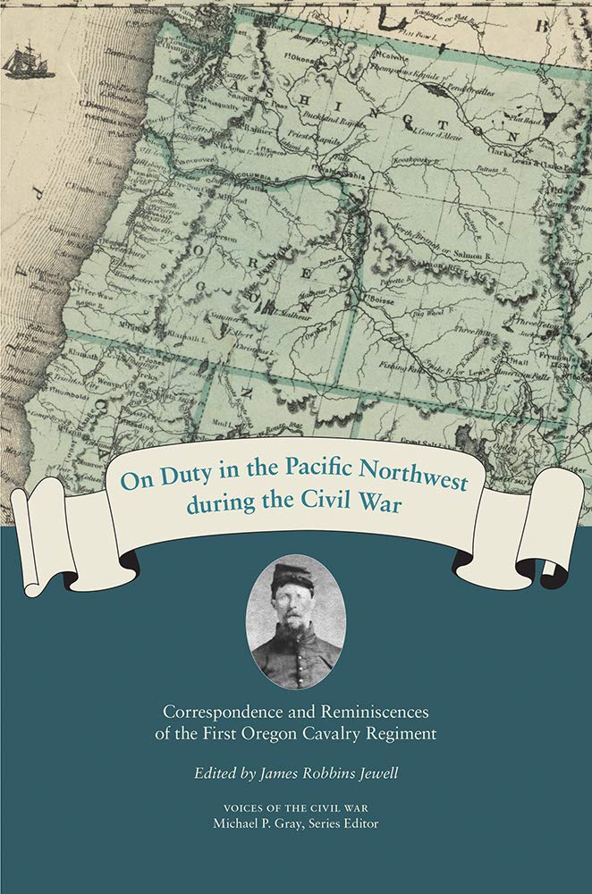 On Duty in the Pacific Northwest during the Civil War: Correspondence and Reminiscences of the First Oregon Cavalry Regiment