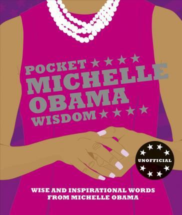 Pocket Michelle Obama Wisdom : Wise and Inspirational Words from Michelle Obama