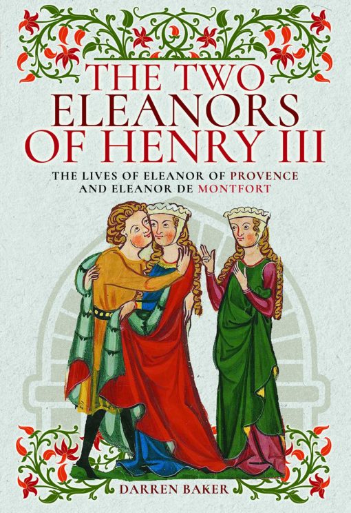 The Two Eleanors of Henry III: The Lives of Eleanor of Provence and Eleanor de Montfort