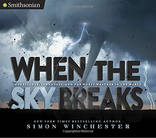 When the Sky Breaks: Hurricanes, Tornadoes, and the Worst Weather in the World