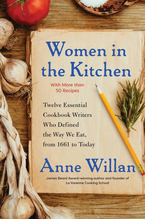 Women in the Kitchen: Twelve Essential Cookbook Writers Who Defined the Way We Eat, from 1661 to Today